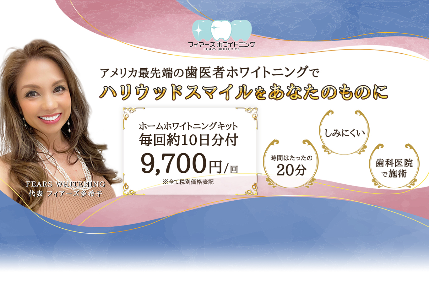 フィアーズホワイトニング、9700円20分痛くないしみにくい歯科医院で施術！アメリカ最先端の歯医者ホワイトニングでハリウッドスマイルをあなたのものに、ホワイトニング専門サロンFEARS WHITENING